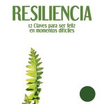 Resiliencia 12 Claves para ser feliz en momentos difíciles