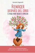 Renacer después del caos 6 pasos para volver a empezar  Autora: Daniela Paganelli